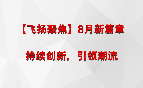 城北【飞扬聚焦】8月新篇章 —— 持续创新，引领潮流